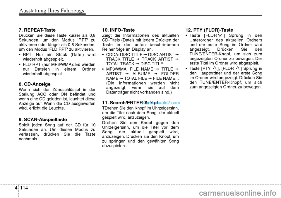 Hyundai H-1 (Grand Starex) 2015  Betriebsanleitung (in German) Ausstattung Ihres Fahrzeugs
114 47. REPEAT-Taste
Drücken Sie diese Taste kürzer als 0,8
Sekunden, um den Modus RPT zu
aktivieren oder länger als 0,8 Sekunden,
um den Modus FLD RPT zu aktivieren