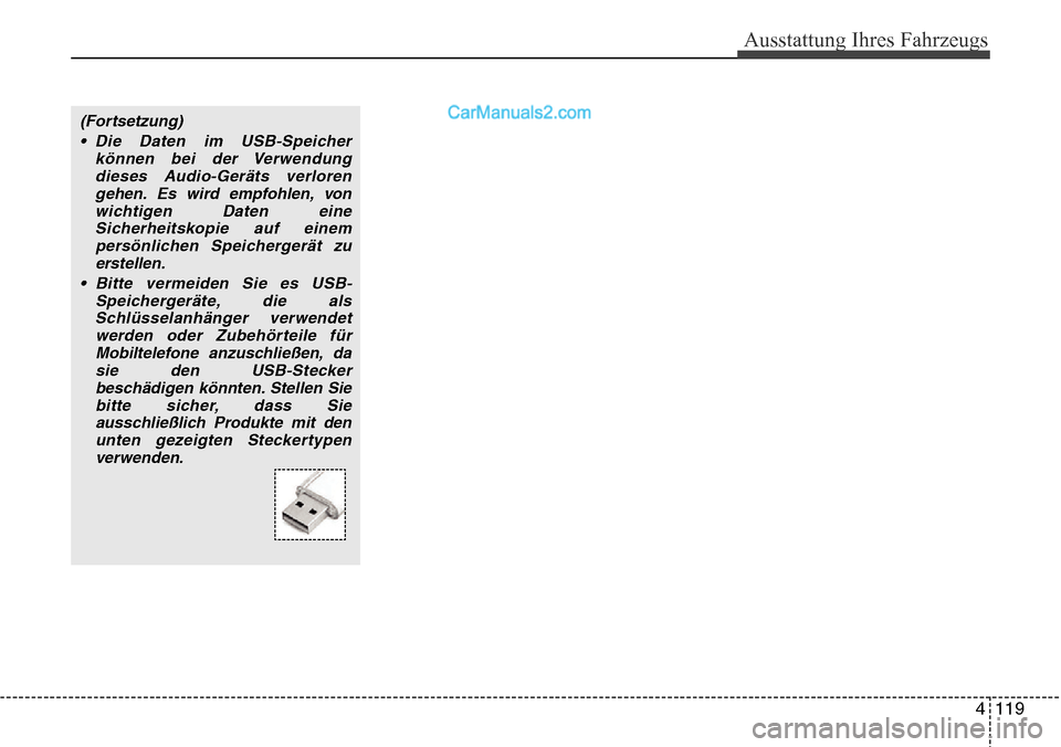Hyundai H-1 (Grand Starex) 2015  Betriebsanleitung (in German) Ausstattung Ihres Fahrzeugs
4 119
(Fortsetzung)
• Die Daten im USB-Speicher
können bei der Verwendung
dieses Audio-Geräts verloren
gehen. Es wird empfohlen, von
wichtigen Daten eine
Sicherheitskop