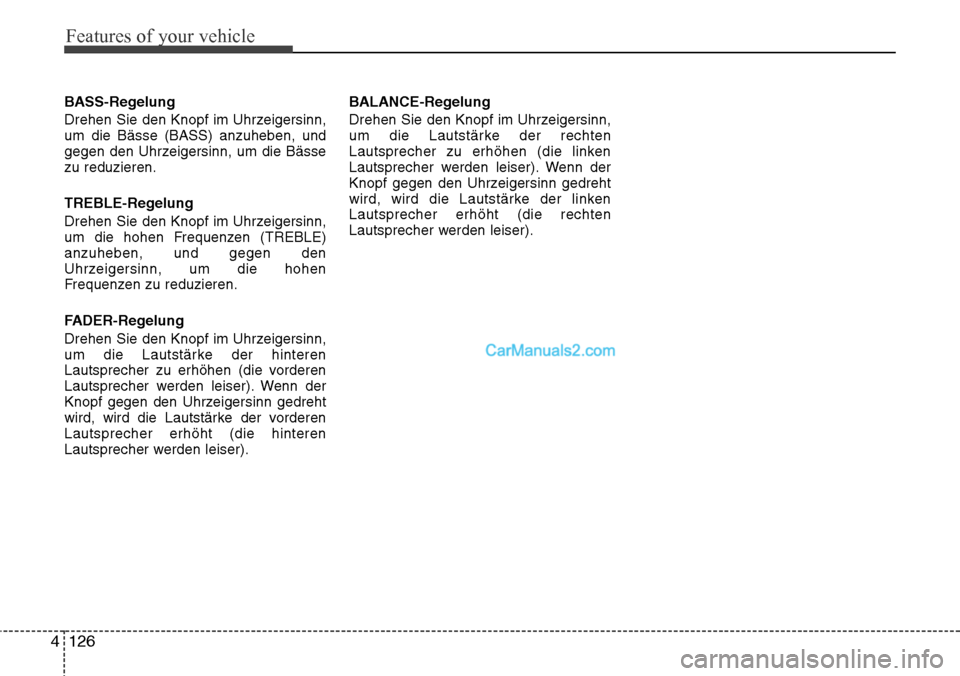 Hyundai H-1 (Grand Starex) 2015  Betriebsanleitung (in German) Features of your vehicle
126 4
BASS-Regelung
Drehen Sie den Knopf im Uhrzeigersinn,
um die Bässe (BASS) anzuheben, und
gegen den Uhrzeigersinn, um die Bässe
zu reduzieren.
TREBLE-Regelung
Drehen Sie