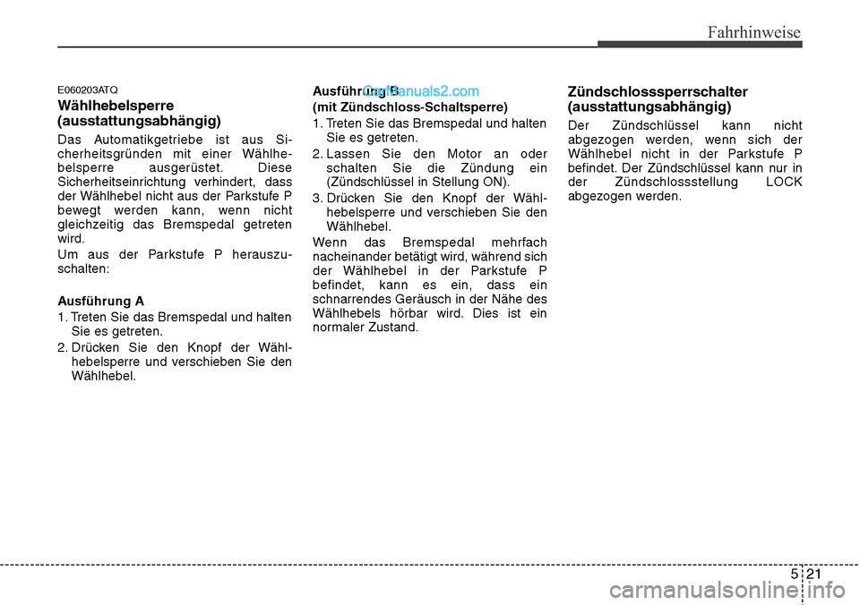 Hyundai H-1 (Grand Starex) 2015 Betriebsanleitung (in German) 521
Fahrhinweise
E060203ATQ
Wählhebelsperre
(ausstattungsabhängig)
Das Automatikgetriebe ist aus Si-
cherheitsgründen mit einer Wählhe-
belsperre ausgerüstet. Diese
Sicherheitseinrichtung verhind Hyundai H-1 (Grand Starex) 2015 Betriebsanleitung (in German) 521
Fahrhinweise
E060203ATQ
Wählhebelsperre
(ausstattungsabhängig)
Das Automatikgetriebe ist aus Si-
cherheitsgründen mit einer Wählhe-
belsperre ausgerüstet. Diese
Sicherheitseinrichtung verhind