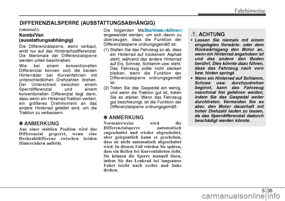 Hyundai H-1 (Grand Starex) 2015  Betriebsanleitung (in German) 535
Fahrhinweise
E080000ATQ
Kombi/Van
(ausstattungsabhängig)
Die Differenzialsperre, wenn verbaut,
wirkt nur auf das Hinterachsdifferenzial.
Die Merkmale der Differenzialsperre
werden unten beschrieb