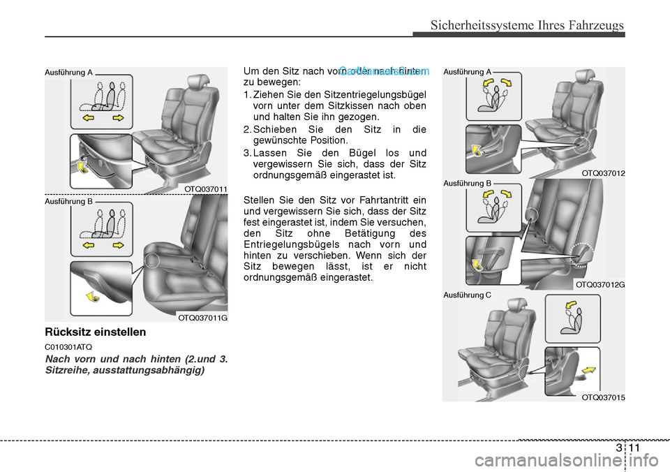 Hyundai H-1 (Grand Starex) 2015  Betriebsanleitung (in German) 311
Sicherheitssysteme Ihres Fahrzeugs
Rücksitz einstellen
C010301ATQ
Nach vorn und nach hinten (2.und 3.
Sitzreihe, ausstattungsabhängig)
Um den Sitz nach vorn oder nach hinten
zu bewegen:
1. Ziehe