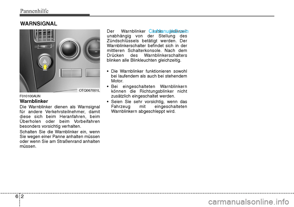 Hyundai H-1 (Grand Starex) 2015  Betriebsanleitung (in German) Pannenhilfe
2 6
WARNSIGNAL
F010100AUN
Warnblinker
Die Warnblinker dienen als Warnsignal
für andere Verkehrsteilnehmer, damit
diese sich beim Heranfahren, beim
Überholen oder beim Vorbeifahren
besond