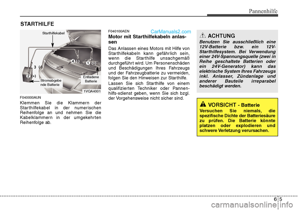Hyundai H-1 (Grand Starex) 2015 Betriebsanleitung (in German) 65
Pannenhilfe
STARTHILFE
F040000AUN
Klemmen Sie die Klammern der
Starthilfekabel in der numerischen
Reihenfolge an und nehmen Sie die
Kabelklammern in der umgekehrten
Reihenfolge ab.
F040100AEN
Motor Hyundai H-1 (Grand Starex) 2015 Betriebsanleitung (in German) 65
Pannenhilfe
STARTHILFE
F040000AUN
Klemmen Sie die Klammern der
Starthilfekabel in der numerischen
Reihenfolge an und nehmen Sie die
Kabelklammern in der umgekehrten
Reihenfolge ab.
F040100AEN
Motor