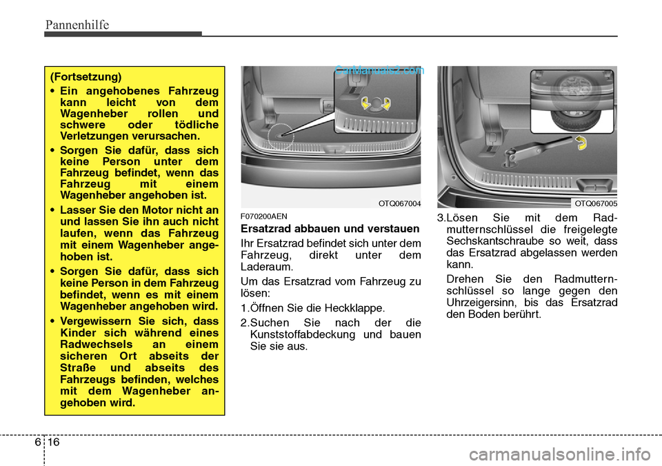 Hyundai H-1 (Grand Starex) 2015 Betriebsanleitung (in German) Pannenhilfe
16 6
F070200AEN
Ersatzrad abbauen und verstauen
Ihr Ersatzrad befindet sich unter dem
Fahrzeug, direkt unter dem
Laderaum.
Um das Ersatzrad vom Fahrzeug zu
lösen:
1.Öffnen Sie die Heckkl Hyundai H-1 (Grand Starex) 2015 Betriebsanleitung (in German) Pannenhilfe
16 6
F070200AEN
Ersatzrad abbauen und verstauen
Ihr Ersatzrad befindet sich unter dem
Fahrzeug, direkt unter dem
Laderaum.
Um das Ersatzrad vom Fahrzeug zu
lösen:
1.Öffnen Sie die Heckkl
