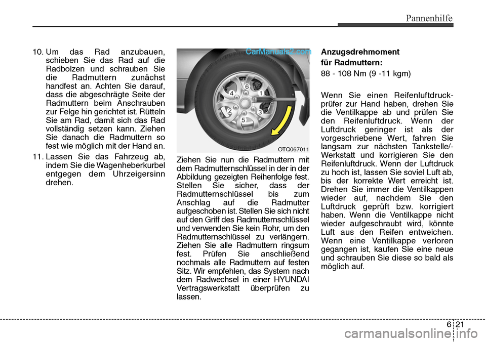 Hyundai H-1 (Grand Starex) 2015 Betriebsanleitung (in German) 621
Pannenhilfe
10. Um das Rad anzubauen,
schieben Sie das Rad auf die
Radbolzen und schrauben Sie
die Radmuttern zunächst
handfest an. Achten Sie darauf,
dass die abgeschrägte Seite der
Radmuttern Hyundai H-1 (Grand Starex) 2015 Betriebsanleitung (in German) 621
Pannenhilfe
10. Um das Rad anzubauen,
schieben Sie das Rad auf die
Radbolzen und schrauben Sie
die Radmuttern zunächst
handfest an. Achten Sie darauf,
dass die abgeschrägte Seite der
Radmuttern