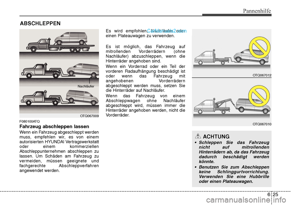 Hyundai H-1 (Grand Starex) 2015 Betriebsanleitung (in German) 625
Pannenhilfe
ABSCHLEPPEN
F080100ATQ
Fahrzeug abschleppen lassen
Wenn ein Fahrzeug abgeschleppt werden
muss, empfehlen wir, es von einem
autorisierten HYUNDAI Vertragswerkstatt
oder einem kommerziel Hyundai H-1 (Grand Starex) 2015 Betriebsanleitung (in German) 625
Pannenhilfe
ABSCHLEPPEN
F080100ATQ
Fahrzeug abschleppen lassen
Wenn ein Fahrzeug abgeschleppt werden
muss, empfehlen wir, es von einem
autorisierten HYUNDAI Vertragswerkstatt
oder einem kommerziel