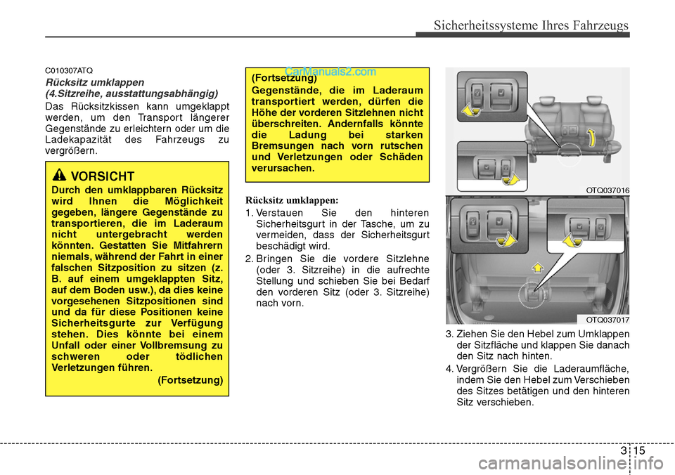 Hyundai H-1 (Grand Starex) 2015 Betriebsanleitung (in German) 315
Sicherheitssysteme Ihres Fahrzeugs
C010307ATQ
Rücksitz umklappen
(4.Sitzreihe, ausstattungsabhängig)
Das Rücksitzkissen kann umgeklappt
werden, um den Transport längerer
Gegenstände zu erleic Hyundai H-1 (Grand Starex) 2015 Betriebsanleitung (in German) 315
Sicherheitssysteme Ihres Fahrzeugs
C010307ATQ
Rücksitz umklappen
(4.Sitzreihe, ausstattungsabhängig)
Das Rücksitzkissen kann umgeklappt
werden, um den Transport längerer
Gegenstände zu erleic