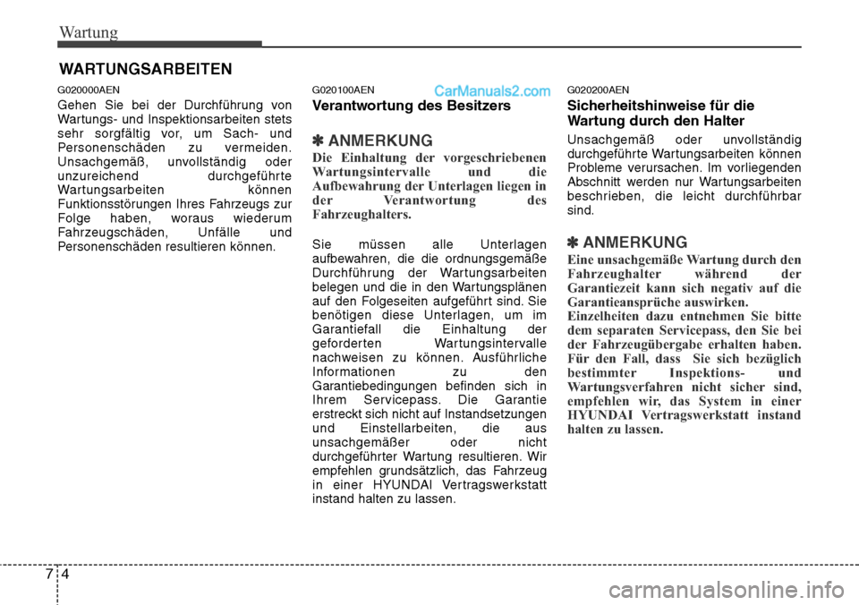 Hyundai H-1 (Grand Starex) 2015  Betriebsanleitung (in German) Wartung
4 7
WARTUNGSARBEITEN
G020000AEN
Gehen Sie bei der Durchführung von
Wartungs- und Inspektionsarbeiten stets
sehr sorgfältig vor, um Sach- und
Personenschäden zu vermeiden.
Unsachgemäß, unv