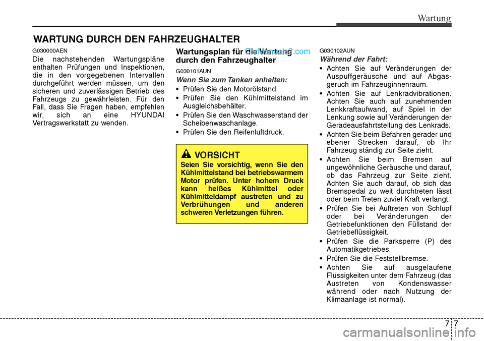 Hyundai H-1 (Grand Starex) 2015 Betriebsanleitung (in German) 77
Wartung
WARTUNG DURCH DEN FAHRZEUGHALTER
G030000AEN
Die nachstehenden Wartungspläne
enthalten Prüfungen und Inspektionen,
die in den vorgegebenen Intervallen
durchgeführt werden müssen, um den Hyundai H-1 (Grand Starex) 2015 Betriebsanleitung (in German) 77
Wartung
WARTUNG DURCH DEN FAHRZEUGHALTER
G030000AEN
Die nachstehenden Wartungspläne
enthalten Prüfungen und Inspektionen,
die in den vorgegebenen Intervallen
durchgeführt werden müssen, um den