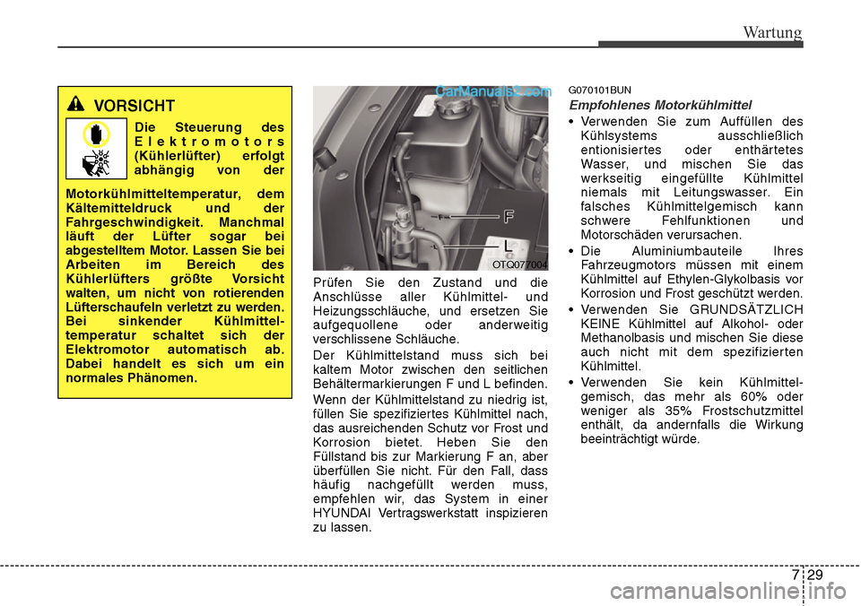 Hyundai H-1 (Grand Starex) 2015 Betriebsanleitung (in German) 729
Wartung
Prüfen Sie den Zustand und die
Anschlüsse aller Kühlmittel- und
Heizungsschläuche, und ersetzen Sie
aufgequollene oder anderweitig
verschlissene Schläuche.
Der Kühlmittelstand muss s Hyundai H-1 (Grand Starex) 2015 Betriebsanleitung (in German) 729
Wartung
Prüfen Sie den Zustand und die
Anschlüsse aller Kühlmittel- und
Heizungsschläuche, und ersetzen Sie
aufgequollene oder anderweitig
verschlissene Schläuche.
Der Kühlmittelstand muss s