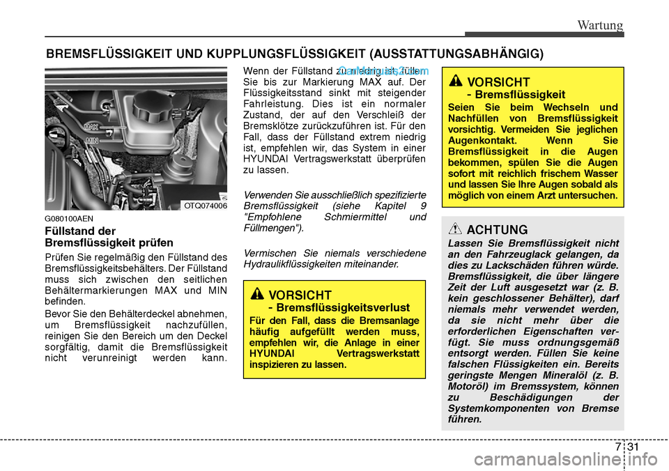 Hyundai H-1 (Grand Starex) 2015 Betriebsanleitung (in German) 731
Wartung
BREMSFLÜSSIGKEIT UND KUPPLUNGSFLÜSSIGKEIT (AUSSTATTUNGSABHÄNGIG)
G080100AEN
Füllstand der
Bremsflüssigkeit prüfen
Prüfen Sie regelmäßig den Füllstand des
Bremsflüssigkeitsbeh Hyundai H-1 (Grand Starex) 2015 Betriebsanleitung (in German) 731
Wartung
BREMSFLÜSSIGKEIT UND KUPPLUNGSFLÜSSIGKEIT (AUSSTATTUNGSABHÄNGIG)
G080100AEN
Füllstand der
Bremsflüssigkeit prüfen
Prüfen Sie regelmäßig den Füllstand des
Bremsflüssigkeitsbeh