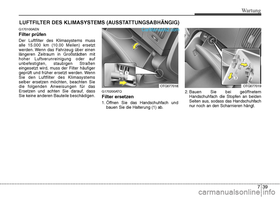 Hyundai H-1 (Grand Starex) 2015  Betriebsanleitung (in German) 739
Wartung
LUFTFILTER DES KLIMASYSTEMS (AUSSTATTUNGSABHÄNGIG)
G170100AEN
Filter prüfen
Der Luftfilter des Klimasystems muss
alle 15.000 km (10.00 Meilen) ersetzt
werden. Wenn das Fahrzeug über ein