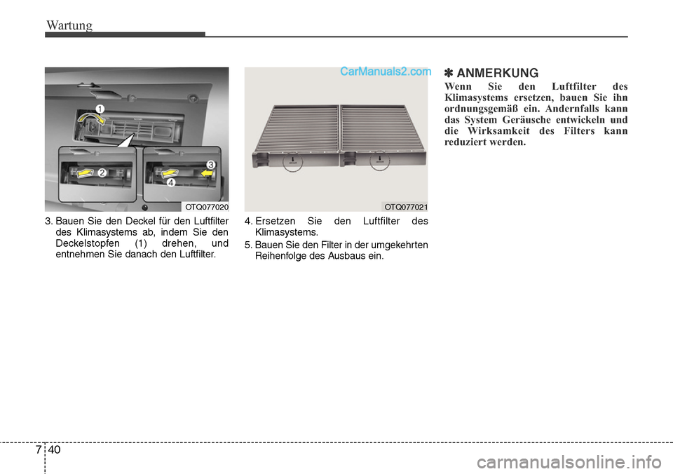 Hyundai H-1 (Grand Starex) 2015  Betriebsanleitung (in German) Wartung
40 7
3. Bauen Sie den Deckel für den Luftfilter
des Klimasystems ab, indem Sie den
Deckelstopfen (1) drehen, und
entnehmen Sie danach den Luftfilter.4. Ersetzen Sie den Luftfilter des
Klimasy