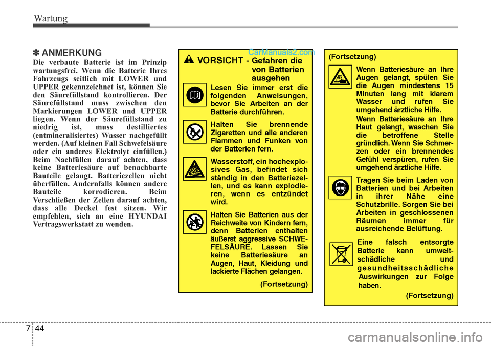 Hyundai H-1 (Grand Starex) 2015 Betriebsanleitung (in German) Wartung
44 7
✽ANMERKUNG
Die verbaute Batterie ist im Prinzip
wartungsfrei. Wenn die Batterie Ihres
Fahrzeugs seitlich mit LOWER und
UPPER gekennzeichnet ist, können Sie
den Säurefüllstand kontrol Hyundai H-1 (Grand Starex) 2015 Betriebsanleitung (in German) Wartung
44 7
✽ANMERKUNG
Die verbaute Batterie ist im Prinzip
wartungsfrei. Wenn die Batterie Ihres
Fahrzeugs seitlich mit LOWER und
UPPER gekennzeichnet ist, können Sie
den Säurefüllstand kontrol