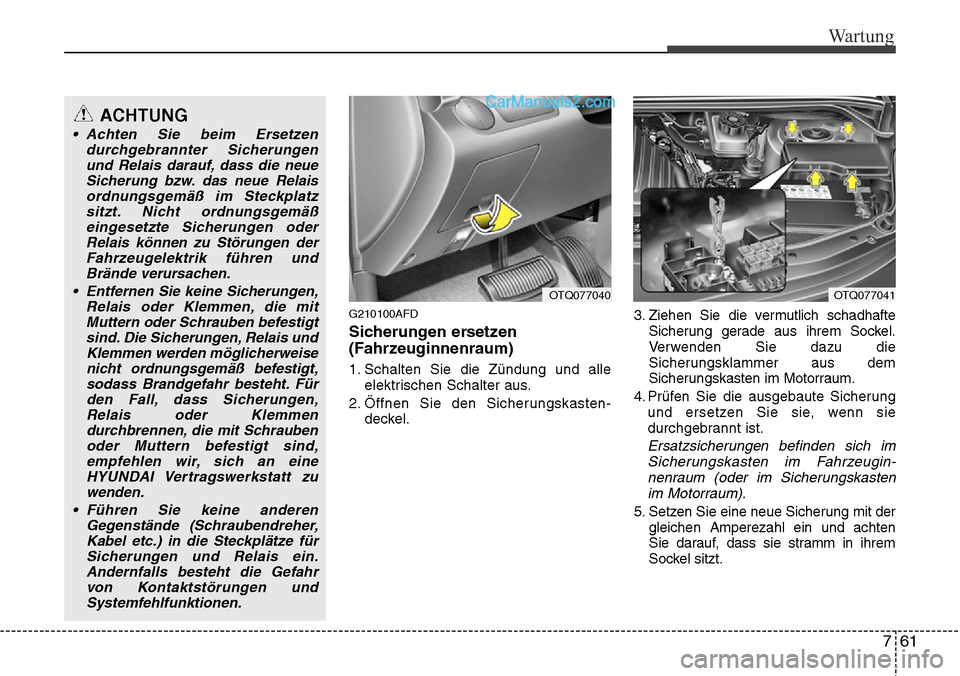 Hyundai H-1 (Grand Starex) 2015 Betriebsanleitung (in German) 761
Wartung
G210100AFD
Sicherungen ersetzen
(Fahrzeuginnenraum)
1. Schalten Sie die Zündung und alle
elektrischen Schalter aus.
2. Öffnen Sie den Sicherungskasten-
deckel.3. Ziehen Sie die vermutlic Hyundai H-1 (Grand Starex) 2015 Betriebsanleitung (in German) 761
Wartung
G210100AFD
Sicherungen ersetzen
(Fahrzeuginnenraum)
1. Schalten Sie die Zündung und alle
elektrischen Schalter aus.
2. Öffnen Sie den Sicherungskasten-
deckel.3. Ziehen Sie die vermutlic