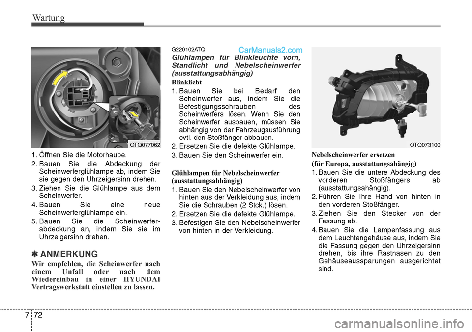 Hyundai H-1 (Grand Starex) 2015 Betriebsanleitung (in German) Wartung
72 7
1. Öffnen Sie die Motorhaube.
2. Bauen Sie die Abdeckung der
Scheinwerferglühlampe ab, indem Sie
sie gegen den Uhrzeigersinn drehen.
3. Ziehen Sie die Glühlampe aus dem
Scheinwerfer.
4 Hyundai H-1 (Grand Starex) 2015 Betriebsanleitung (in German) Wartung
72 7
1. Öffnen Sie die Motorhaube.
2. Bauen Sie die Abdeckung der
Scheinwerferglühlampe ab, indem Sie
sie gegen den Uhrzeigersinn drehen.
3. Ziehen Sie die Glühlampe aus dem
Scheinwerfer.
4