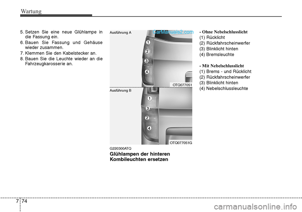 Hyundai H-1 (Grand Starex) 2015  Betriebsanleitung (in German) Wartung
74 7
5. Setzen Sie eine neue Glühlampe in
die Fassung ein.
6. Bauen Sie Fassung und Gehäuse
wieder zusammen.
7. Klemmen Sie den Kabelstecker an.
8. Bauen Sie die Leuchte wieder an die
Fahrze