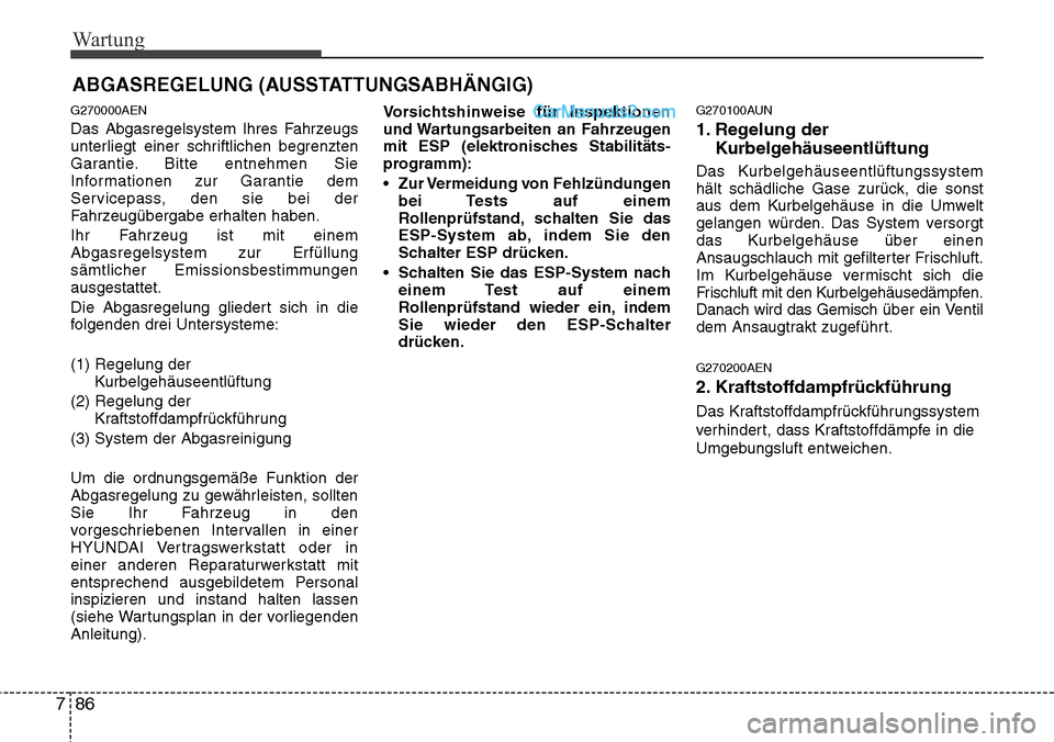 Hyundai H-1 (Grand Starex) 2015  Betriebsanleitung (in German) Wartung
86 7
ABGASREGELUNG (AUSSTATTUNGSABHÄNGIG)
G270000AEN
Das Abgasregelsystem Ihres Fahrzeugs
unterliegt einer schriftlichen begrenzten
Garantie. Bitte entnehmen Sie
Informationen zur Garantie de