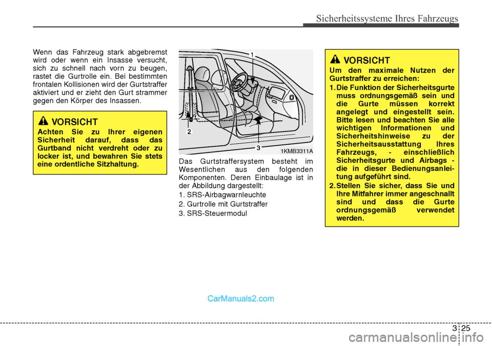 Hyundai H-1 (Grand Starex) 2015 Betriebsanleitung (in German) 325
Sicherheitssysteme Ihres Fahrzeugs
Wenn das Fahrzeug stark abgebremst
wird oder wenn ein Insasse versucht,
sich zu schnell nach vorn zu beugen,
rastet die Gurtrolle ein. Bei bestimmten
frontalen K Hyundai H-1 (Grand Starex) 2015 Betriebsanleitung (in German) 325
Sicherheitssysteme Ihres Fahrzeugs
Wenn das Fahrzeug stark abgebremst
wird oder wenn ein Insasse versucht,
sich zu schnell nach vorn zu beugen,
rastet die Gurtrolle ein. Bei bestimmten
frontalen K