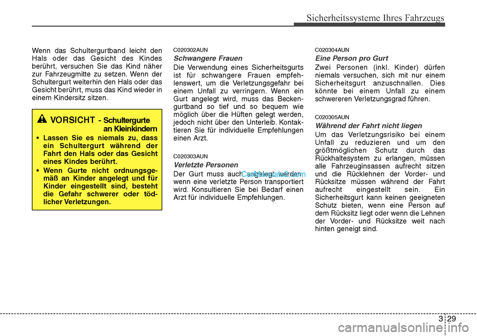 Hyundai H-1 (Grand Starex) 2015 Betriebsanleitung (in German) 329
Sicherheitssysteme Ihres Fahrzeugs
Wenn das Schultergurtband leicht den
Hals oder das Gesicht des Kindes
berührt, versuchen Sie das Kind näher
zur Fahrzeugmitte zu setzen. Wenn der
Schultergurt Hyundai H-1 (Grand Starex) 2015 Betriebsanleitung (in German) 329
Sicherheitssysteme Ihres Fahrzeugs
Wenn das Schultergurtband leicht den
Hals oder das Gesicht des Kindes
berührt, versuchen Sie das Kind näher
zur Fahrzeugmitte zu setzen. Wenn der
Schultergurt