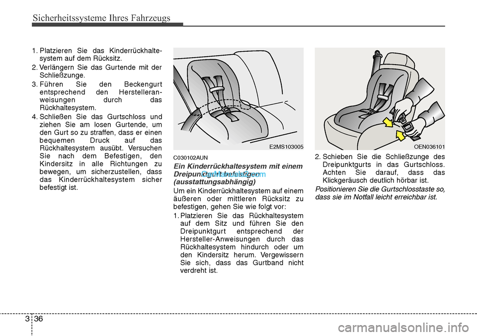 Hyundai H-1 (Grand Starex) 2015 Betriebsanleitung (in German) Sicherheitssysteme Ihres Fahrzeugs
36 3
1. Platzieren Sie das Kinderrückhalte-
system auf dem Rücksitz.
2. Verlängern Sie das Gurtende mit der
Schließzunge.
3. Führen Sie den Beckengurt
entsprech Hyundai H-1 (Grand Starex) 2015 Betriebsanleitung (in German) Sicherheitssysteme Ihres Fahrzeugs
36 3
1. Platzieren Sie das Kinderrückhalte-
system auf dem Rücksitz.
2. Verlängern Sie das Gurtende mit der
Schließzunge.
3. Führen Sie den Beckengurt
entsprech