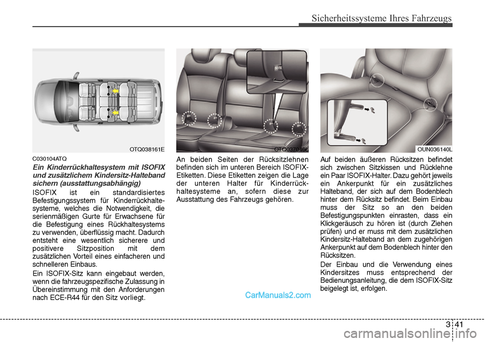 Hyundai H-1 (Grand Starex) 2015 Betriebsanleitung (in German) 341
Sicherheitssysteme Ihres Fahrzeugs
C030104ATQ
Ein Kinderrückhaltesystem mit ISOFIX
und zusätzlichem Kindersitz-Halteband
sichern (ausstattungsabhängig)
ISOFIX ist ein standardisiertes
Befestigu Hyundai H-1 (Grand Starex) 2015 Betriebsanleitung (in German) 341
Sicherheitssysteme Ihres Fahrzeugs
C030104ATQ
Ein Kinderrückhaltesystem mit ISOFIX
und zusätzlichem Kindersitz-Halteband
sichern (ausstattungsabhängig)
ISOFIX ist ein standardisiertes
Befestigu
