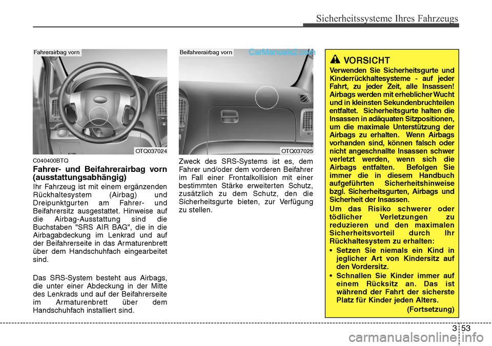 Hyundai H-1 (Grand Starex) 2015 Betriebsanleitung (in German) 353
Sicherheitssysteme Ihres Fahrzeugs
C040400BTQ
Fahrer- und Beifahrerairbag vorn
(ausstattungsabhängig)
Ihr Fahrzeug ist mit einem ergänzenden
Rückhaltesystem (Airbag) und
Dreipunktgurten am Fahr Hyundai H-1 (Grand Starex) 2015 Betriebsanleitung (in German) 353
Sicherheitssysteme Ihres Fahrzeugs
C040400BTQ
Fahrer- und Beifahrerairbag vorn
(ausstattungsabhängig)
Ihr Fahrzeug ist mit einem ergänzenden
Rückhaltesystem (Airbag) und
Dreipunktgurten am Fahr