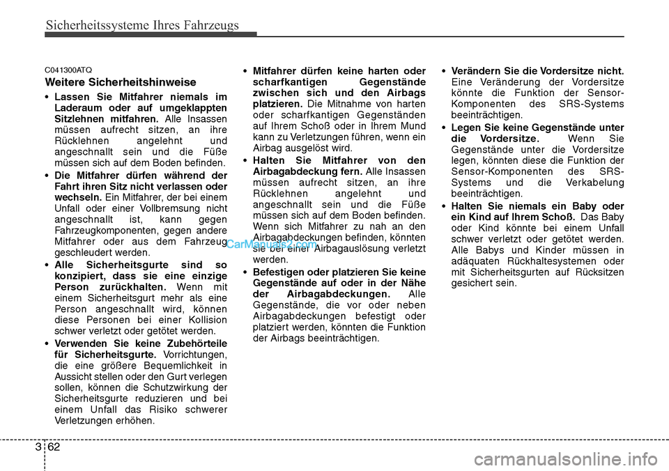Hyundai H-1 (Grand Starex) 2015 Betriebsanleitung (in German) Sicherheitssysteme Ihres Fahrzeugs
62 3
C041300ATQ
Weitere Sicherheitshinweise
• Lassen Sie Mitfahrer niemals im
Laderaum oder auf umgeklappten
Sitzlehnen mitfahren.Alle Insassen
müssen aufrecht si Hyundai H-1 (Grand Starex) 2015 Betriebsanleitung (in German) Sicherheitssysteme Ihres Fahrzeugs
62 3
C041300ATQ
Weitere Sicherheitshinweise
• Lassen Sie Mitfahrer niemals im
Laderaum oder auf umgeklappten
Sitzlehnen mitfahren.Alle Insassen
müssen aufrecht si