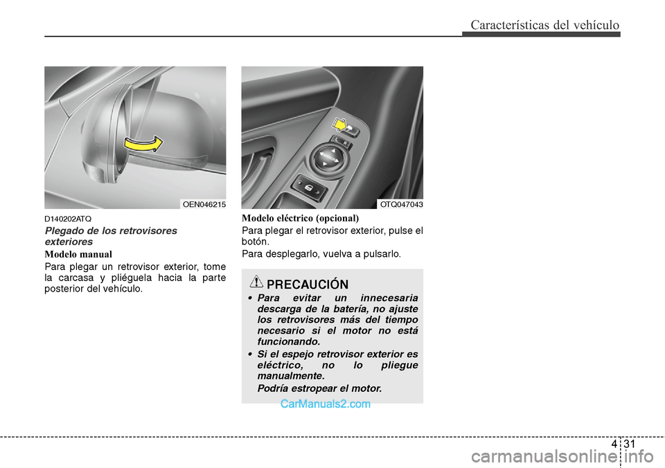 Hyundai H-1 (Grand Starex) 2015  Manual del propietario (in Spanish) 431
Características del vehículo
D140202ATQ
Plegado de los retrovisores
exteriores
Modelo manual
Para plegar un retrovisor exterior, tome
la carcasa y pliéguela hacia la parte
posterior del vehícu