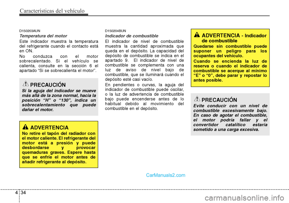 Hyundai H-1 (Grand Starex) 2015  Manual del propietario (in Spanish) Características del vehículo
34 4
D150203AUN
Temperatura del motor
Este indicador muestra la temperatura
del refrigerante cuando el contacto está
en ON.
No conduzca con el motor
sobrecalentado. Si 