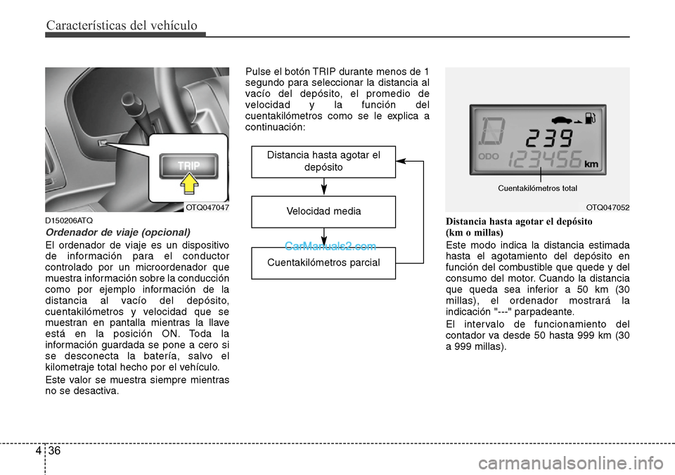 Hyundai H-1 (Grand Starex) 2015  Manual del propietario (in Spanish) Características del vehículo
36 4
D150206ATQ
Ordenador de viaje (opcional)
El ordenador de viaje es un dispositivo
de información para el conductor
controlado por un microordenador que
muestra info