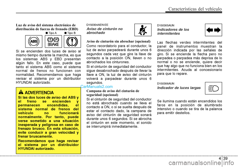 Hyundai H-1 (Grand Starex) 2015  Manual del propietario (in Spanish) 439
Características del vehículo
Luz de aviso del sistema electrónico de
distribución de fuerza de frenado (EBD)
Si se encienden dos luces de aviso al
mismo tiempo durante la marcha, es que
los si