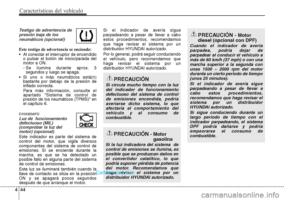 Hyundai H-1 (Grand Starex) 2015  Manual del propietario (in Spanish) Características del vehículo
44 4
PRECAUCIÓN - Motor
diesel (opcional con DPF)
Cuando el indicador de avería
parpadea, podría dejar de
parpadear al conducir el vehículo a
más de 60 km/h (37 mph