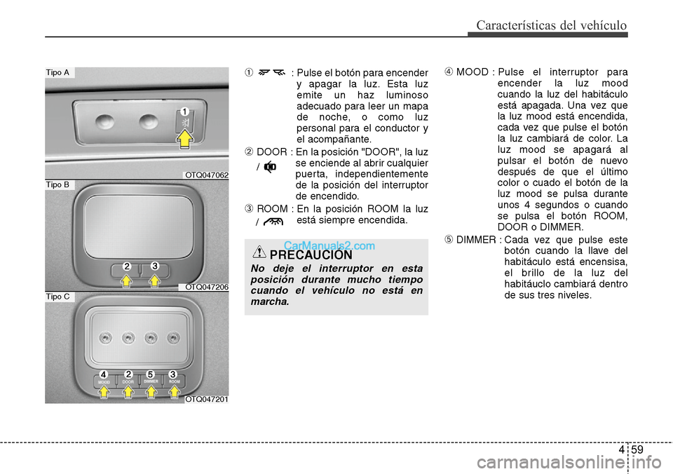 Hyundai H-1 (Grand Starex) 2015  Manual del propietario (in Spanish) 459
Características del vehículo
➀ : Pulse el botón para encender
y apagar la luz. Esta luz
emite un haz luminoso
adecuado para leer un mapa
de noche, o como luz
personal para el conductor y
el a