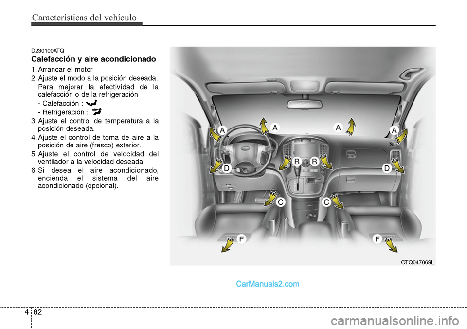 Hyundai H-1 (Grand Starex) 2015  Manual del propietario (in Spanish) Características del vehículo
62 4
D230100ATQ
Calefacción y aire acondicionado
1. Arrancar el motor
2. Ajuste el modo a la posición deseada.
Para mejorar la efectividad de la
calefacción o de la r