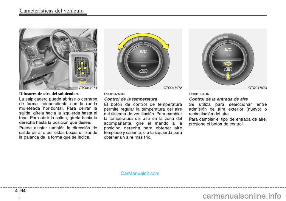 Hyundai H-1 (Grand Starex) 2015  Manual del propietario (in Spanish) Características del vehículo
64 4
Difusores de aire del salpicadero
La salpicadero puede abrirse o cerrarse
de forma independiente con la rueda
moleteada horizontal. Para cerrar la
salida, gírela h