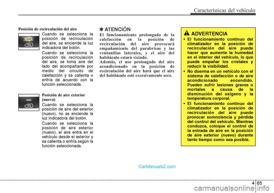 Hyundai H-1 (Grand Starex) 2015  Manual del propietario (in Spanish) 465
Características del vehículo
Posición de recirculación del aire
Cuando se selecciona la
posición de recirculación
del aire, se enciende la luz
indicadora del botón.
Cuando se selecciona la
