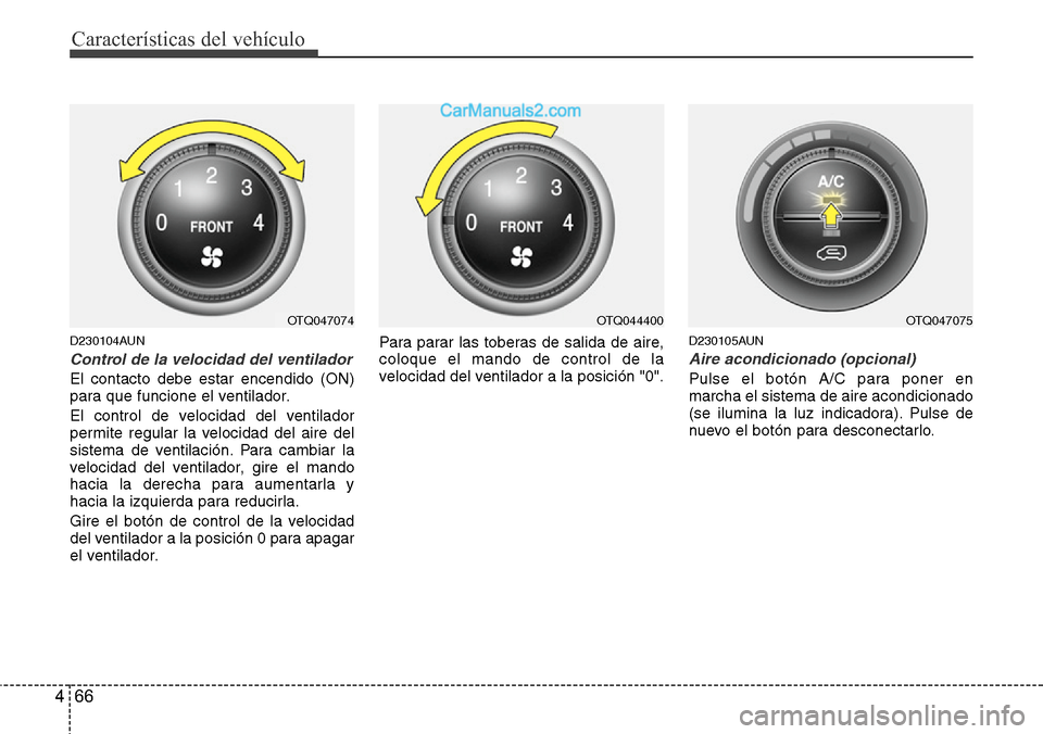 Hyundai H-1 (Grand Starex) 2015  Manual del propietario (in Spanish) Características del vehículo
66 4
D230104AUN
Control de la velocidad del ventilador
El contacto debe estar encendido (ON)
para que funcione el ventilador.
El control de velocidad del ventilador
perm