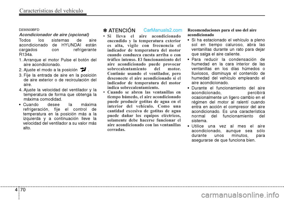 Hyundai H-1 (Grand Starex) 2015  Manual del propietario (in Spanish) Características del vehículo
70 4
D230503BFD
Acondicionador de aire (opcional)
Todos los sistemas de aire
acondicionado de HYUNDAI están
cargados con refrigerante 
R134a.
1. Arranque el motor Pulse