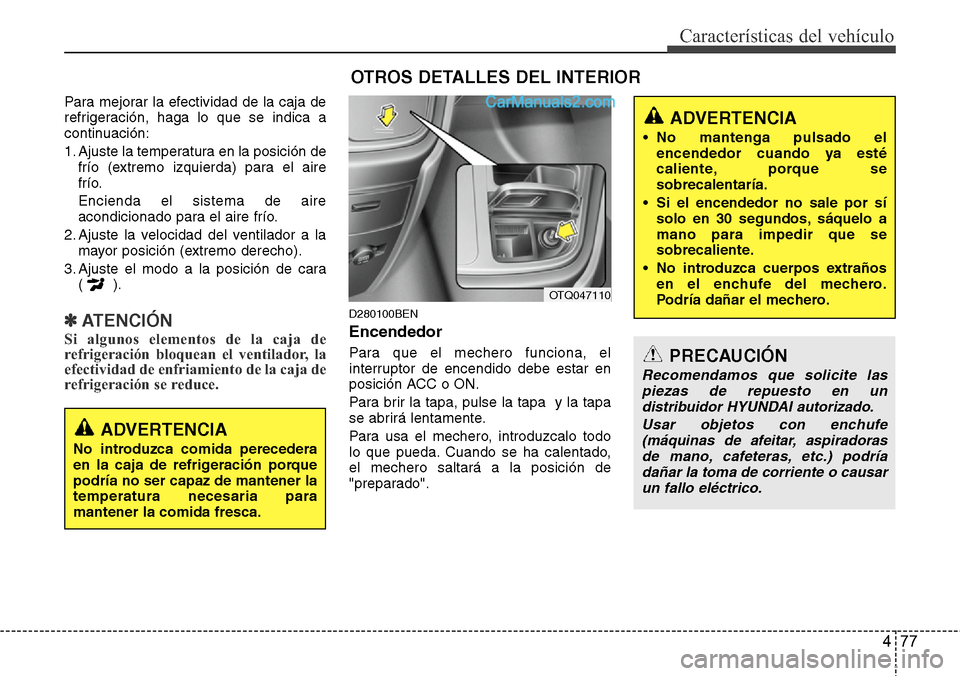 Hyundai H-1 (Grand Starex) 2015  Manual del propietario (in Spanish) 477
Características del vehículo
Para mejorar la efectividad de la caja de
refrigeración, haga lo que se indica a
continuación:
1. Ajuste la temperatura en la posición de
frío (extremo izquierda