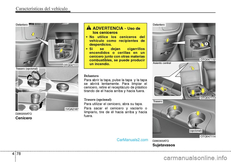 Hyundai H-1 (Grand Starex) 2015  Manual del propietario (in Spanish) Características del vehículo
78 4
D280200ATQ
Cenicero
Delantero
Para abrir la tapa, pulse la tapa  y la tapa
se abrirá lentamente. Para limpiar el
cenicero, retire el receptáculo de plástico
tira