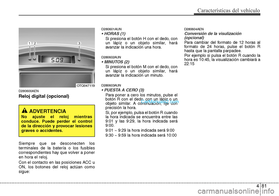 Hyundai H-1 (Grand Starex) 2015  Manual del propietario (in Spanish) 481
Características del vehículo
D280600AEN
Reloj digital (opcional)
Siempre que se desconecten los
terminales de la batería o los fusibles
correspondientes hay que volver a poner
en hora el reloj.