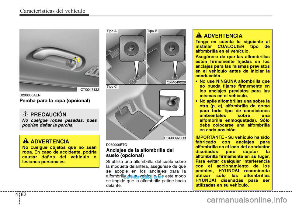 Hyundai H-1 (Grand Starex) 2015  Manual del propietario (in Spanish) D280800AEN
Percha para la ropa (opcional)
D280900BTQ
Anclajes de la alfombrilla del
suelo (opcional)
Si utiliza una alfombrilla del suelo sobre
la moqueta delantera, asegúrese de que
se acople en los