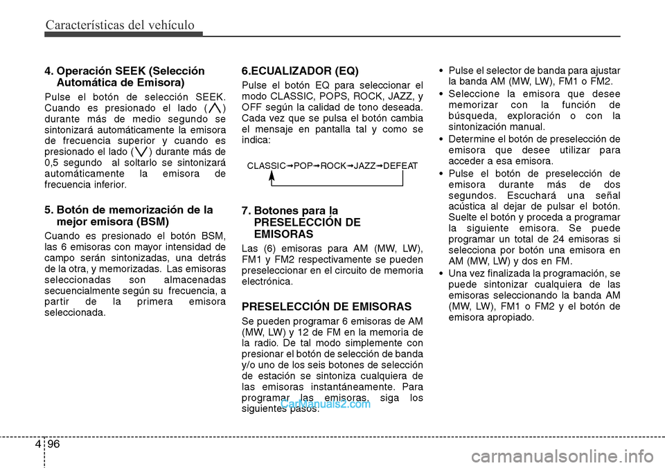 Hyundai H-1 (Grand Starex) 2015  Manual del propietario (in Spanish) Características del vehículo
96 4
4. Operación SEEK (Selección
Automática de Emisora)
Pulse el botón de selección SEEK.
Cuando es presionado el lado ( )
durante más de medio segundo se
sintoni