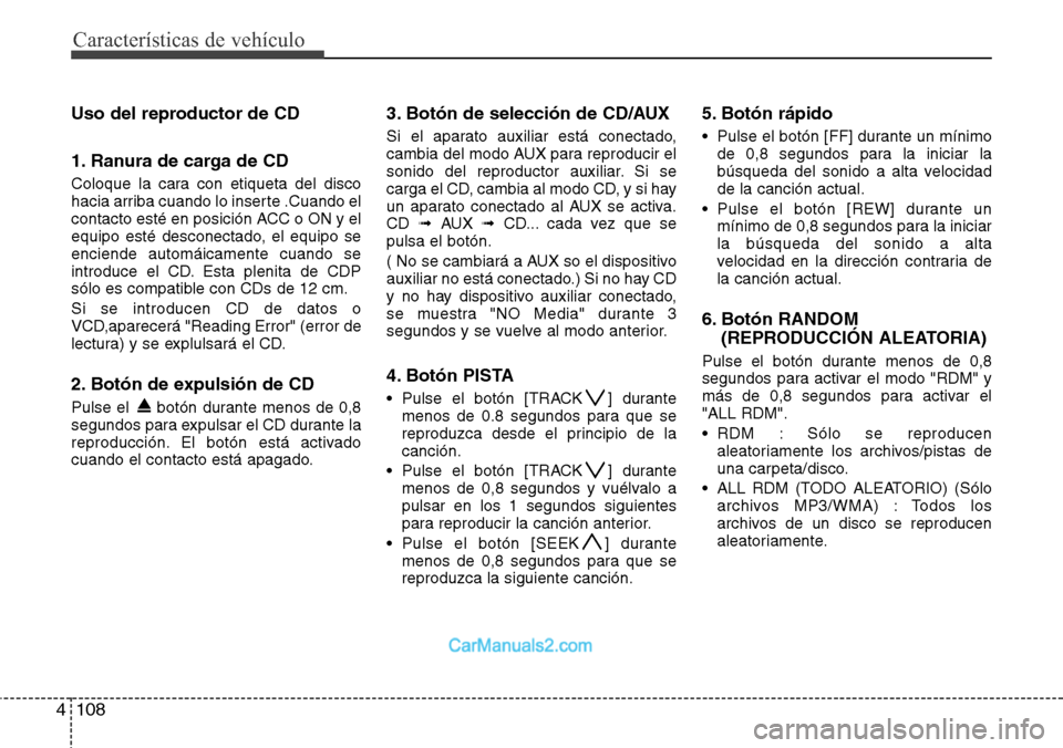 Hyundai H-1 (Grand Starex) 2015  Manual del propietario (in Spanish) Características de vehículo
108 4
Uso del reproductor de CD
1. Ranura de carga de CD
Coloque la cara con etiqueta del disco
hacia arriba cuando lo inserte .Cuando el
contacto esté en posición ACC 