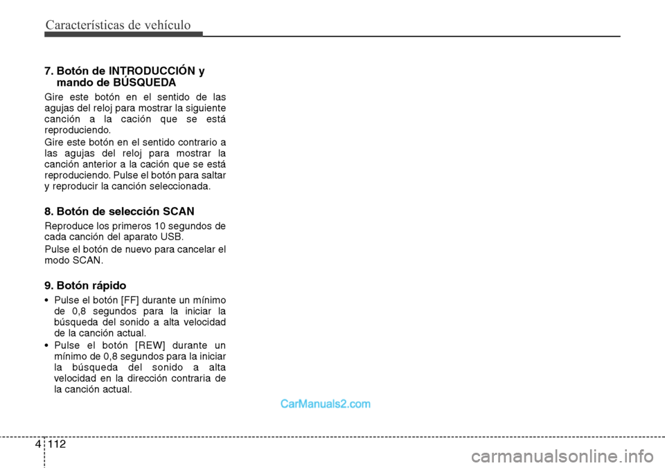 Hyundai H-1 (Grand Starex) 2015  Manual del propietario (in Spanish) Características de vehículo
112 4
7. Botón de INTRODUCCIÓN y
mando de BÚSQUEDA
Gire este botón en el sentido de las
agujas del reloj para mostrar la siguiente
canción a la cación que se está
