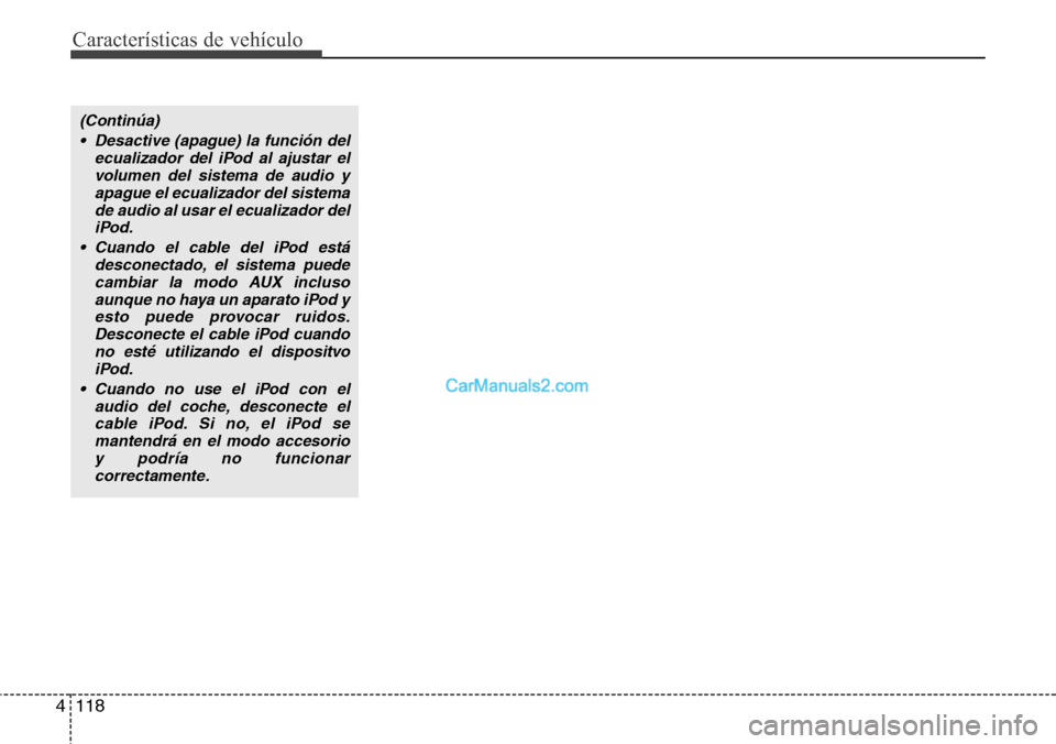 Hyundai H-1 (Grand Starex) 2015  Manual del propietario (in Spanish) Características de vehículo
118 4
(Continúa)
• Desactive (apague) la función del
ecualizador del iPod al ajustar el
volumen del sistema de audio y
apague el ecualizador del sistema
de audio al u