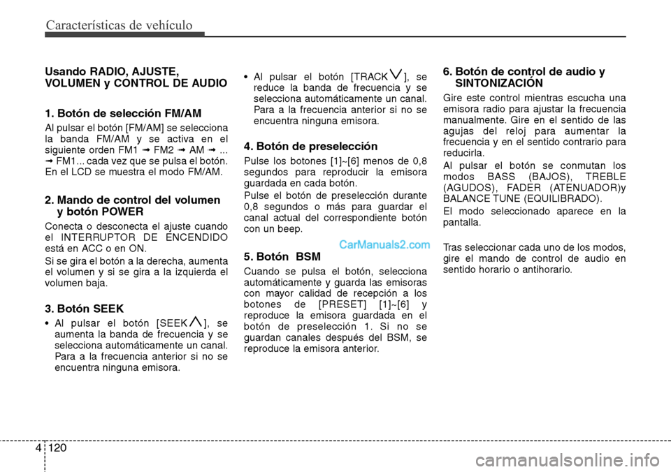 Hyundai H-1 (Grand Starex) 2015  Manual del propietario (in Spanish) Características de vehículo
120 4
Usando RADIO, AJUSTE,
VOLUMEN y CONTROL DE AUDIO
1. Botón de selección FM/AM
Al pulsar el botón [FM/AM] se selecciona
la banda FM/AM y se activa en el
siguiente 