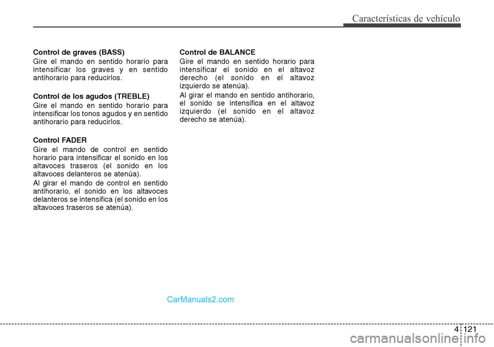 Hyundai H-1 (Grand Starex) 2015  Manual del propietario (in Spanish) 4121
Características de vehículo
Control de graves (BASS)
Gire el mando en sentido horario para
intensificar los graves y en sentido
antihorario para reducirlos.
Control de los agudos (TREBLE)
Gire 